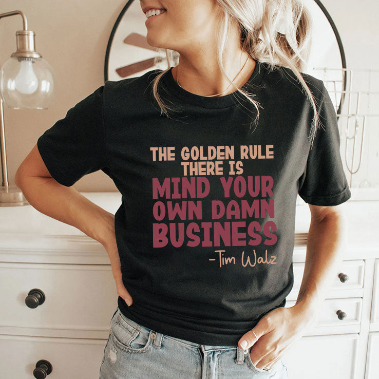 The Golden Rule There Is Mind Your Own Damn Business Tim Walz Shirt