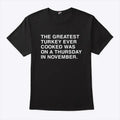 The Greatest Turkey Ever Cooked Was On A Thursday In November Shirt
