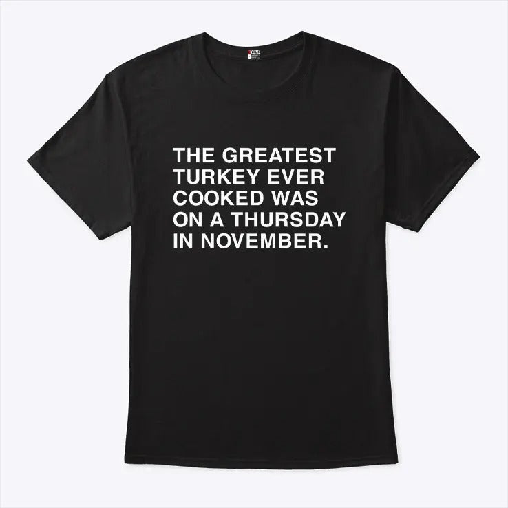 The Greatest Turkey Ever Cooked Was On A Thursday In November Shirt