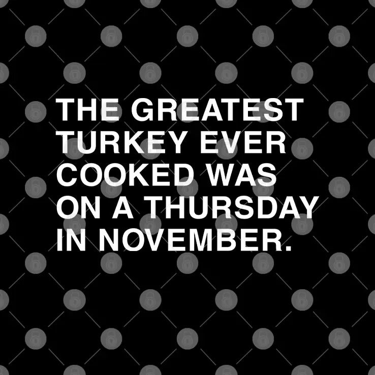 The Greatest Turkey Ever Cooked Was On A Thursday In November Shirt