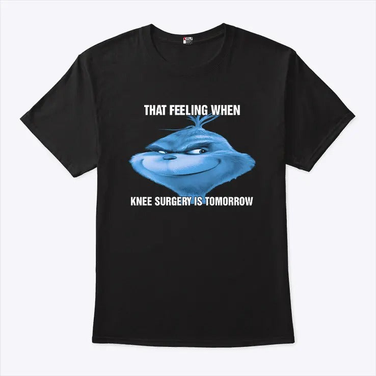 The Grinch That Feeling When Knee Surgery Is Tomorrow Meme Shirt