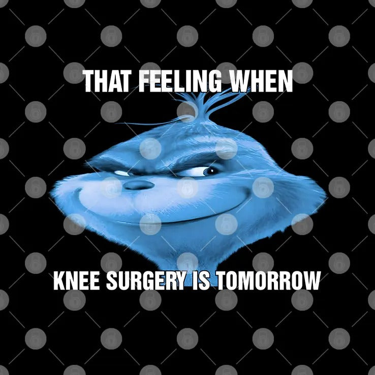 The Grinch That Feeling When Knee Surgery Is Tomorrow Meme Shirt