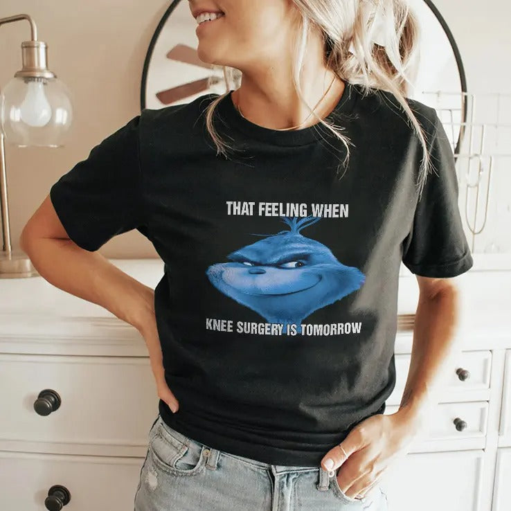 The Grinch That Feeling When Knee Surgery Is Tomorrow Meme Shirt