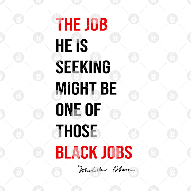 The Job He Is Seeking Might Be One Of Those Black Jobs Michelle Obama Shirt