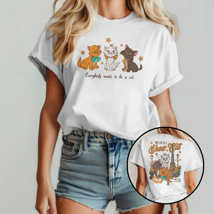 The Life Of A Show Cat Everybody Wants To Be A Cat T Shirt