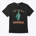 The Life Of A Showghoul T Shirt