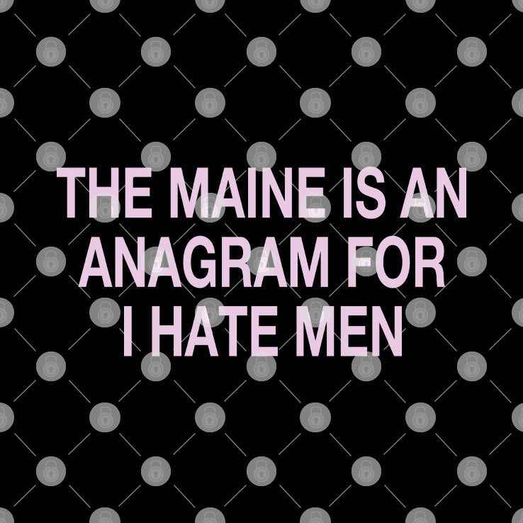 The Maine Is An Anagram For I Hate Men T Shirt