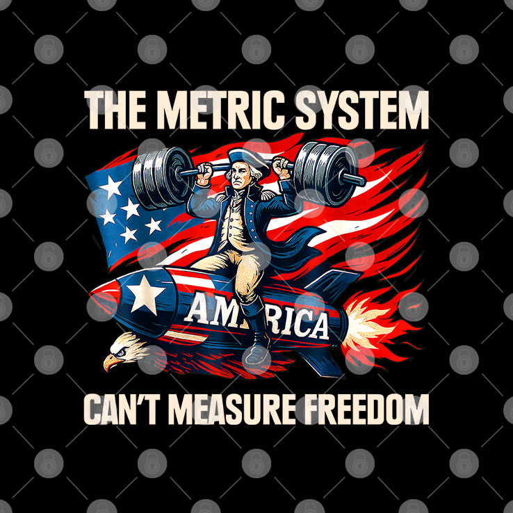 The Metric System Can’t Measure Freedom T Shirt