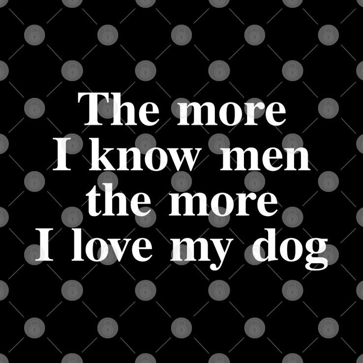 The More I Know Men The More I Love My Dog Shirt