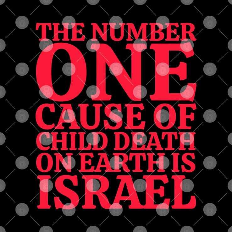 The Number One Cause Of Child Death On Earth Is Israel Shirt
