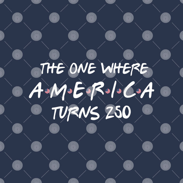 The One Where America Turns 250 Friends Parody T Shirt