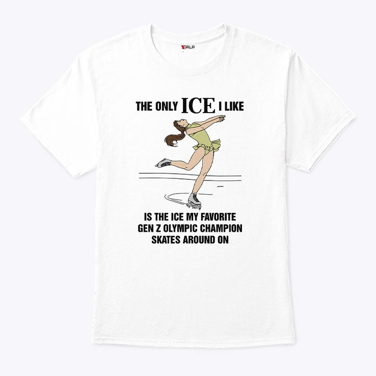 The Only ICE I Like Is The Ice My Favorite Gen Z Olympic Champion Skates Around On Alysa Liu Shirt