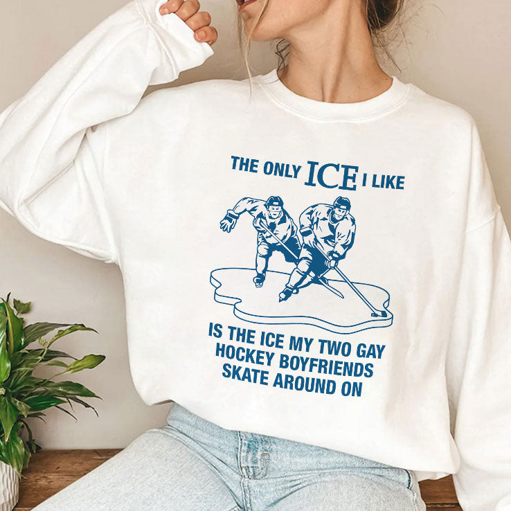 The Only ICE I Like Is The Ice My Two Gay Hockey Boyfriends Skate Around On Shirt