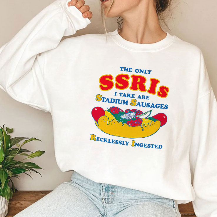 The Only SSRIs I Take Are Stadium Sausages Recklessly Ingested Shirt