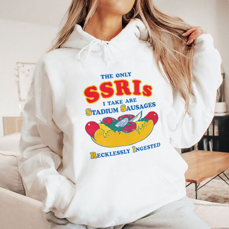 The Only SSRIs I Take Are Stadium Sausages Recklessly Ingested Shirt