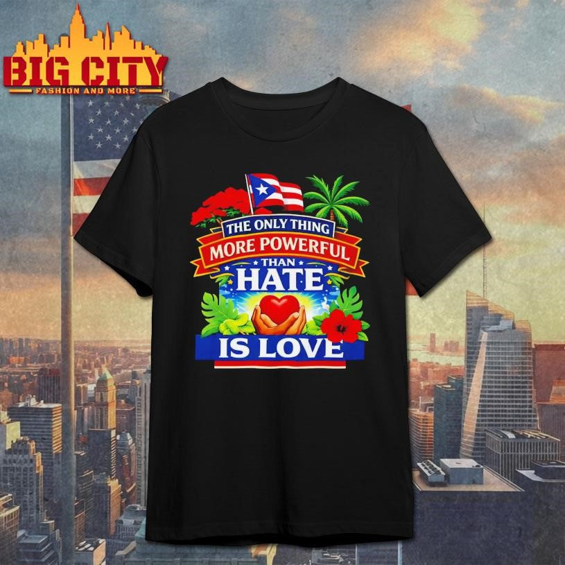 The Only Thing More Powerful Than Hate Is Love 2026 Shirt