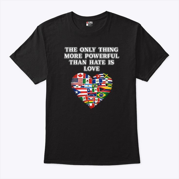 The Only Thing More Powerful Than Hate Is Love T Shirt