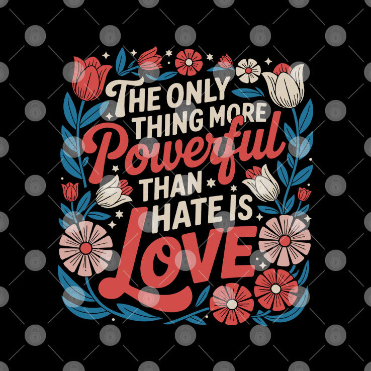 The Only Thing More Powerful Than Hate Is Love Tee Shirt