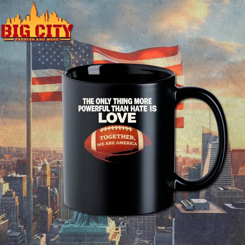 The Only Thing More Powerful Than Hate is Love Together We Are America Shirt