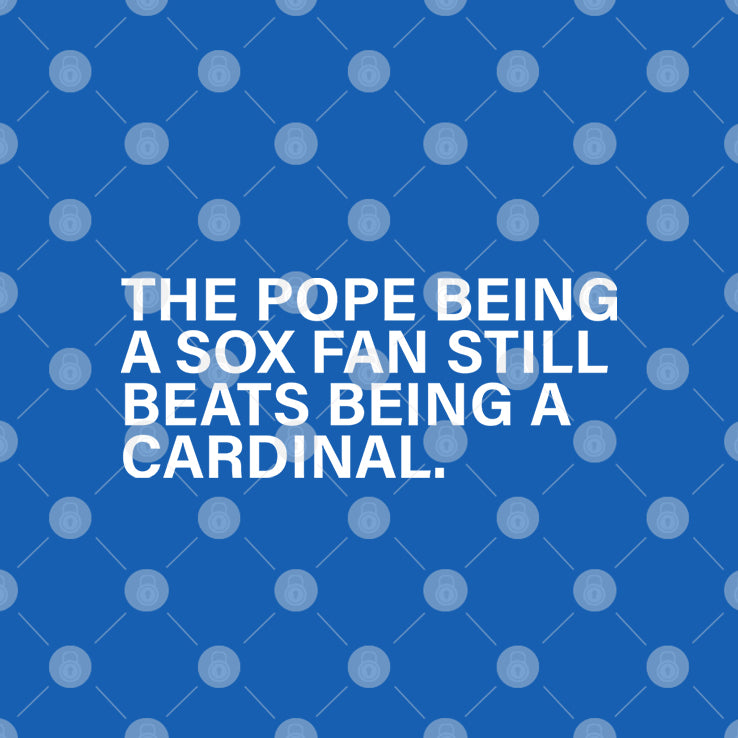 The Pope Being A Sox Fan Still Beats Being A Cardinal Shirt