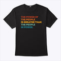 The Power Of The People Is Greater Than The People In Power T Shirt