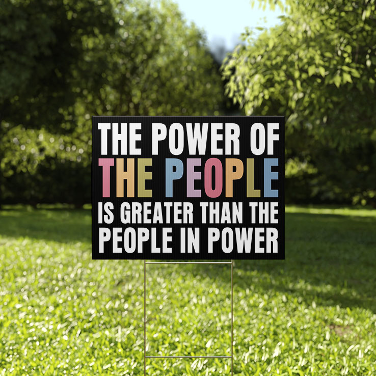 The Power Of The People Is Greater Than The People In Power Yard Sign