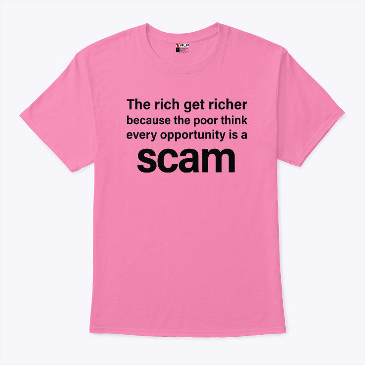 The Rich Get Richer Because The Poor Think Every Opportunity Is A Scam Shirt