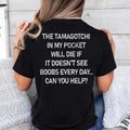The Tamagotchi In My Pocket Will Die If It Doesn’t See Boobs Every Day Shirt