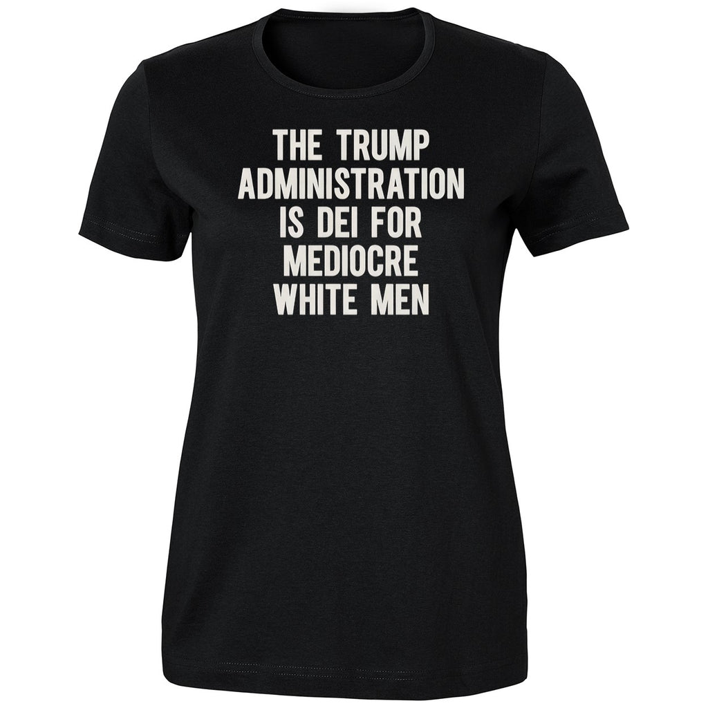 The Trump Administration Is Dei For Mediocre White Men Shirt