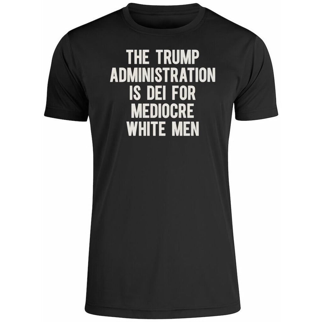 The Trump Administration Is Dei For Mediocre White Men Shirt