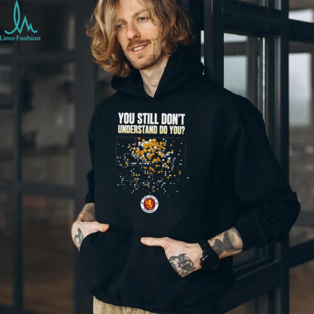 The Villa Podcast you still don’t understand do you shirt