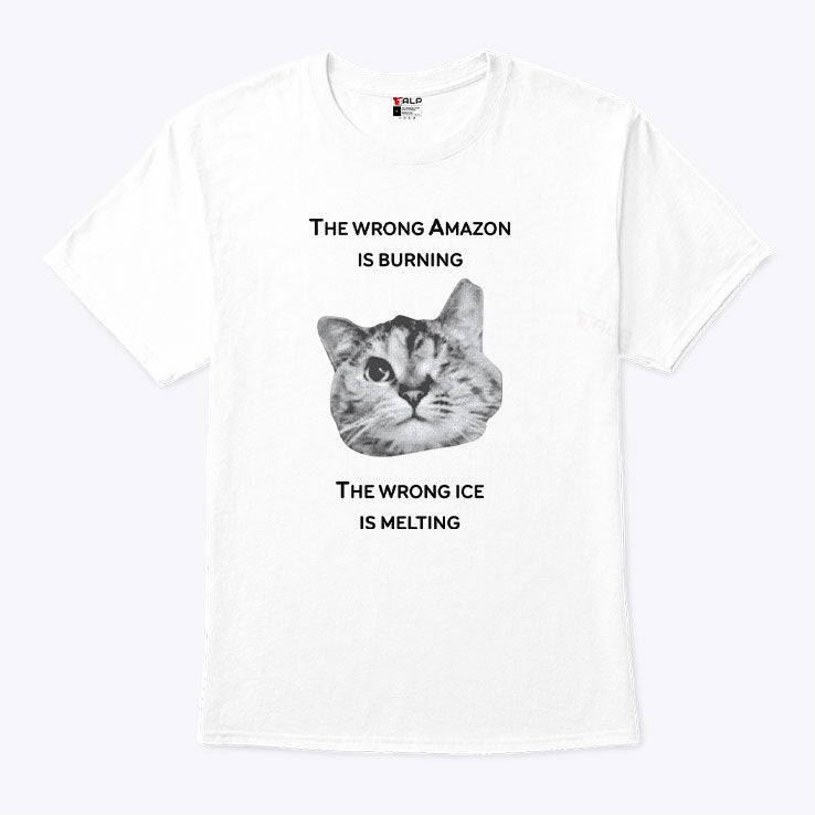 The Wrong Amazon Is Burning The Wrong Ice Is Melting T Shirt