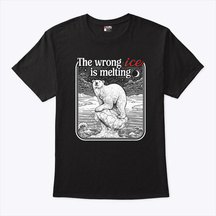 The Wrong ICE Is Melting Tee Shirt
