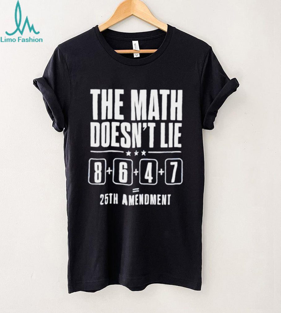 The math doesn’t lie 8 6 4 7 25th amenoment shirt