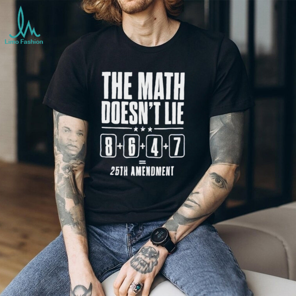 The math doesn’t lie 8 6 4 7 25th amenoment shirt