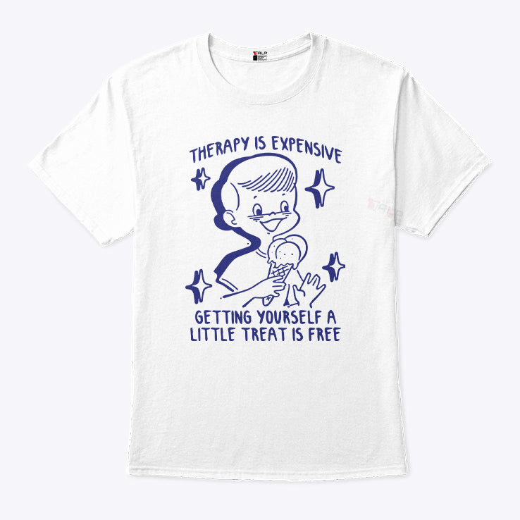 Therapy Is Expensive Getting Yourself A Little Treat Is Free T Shirt