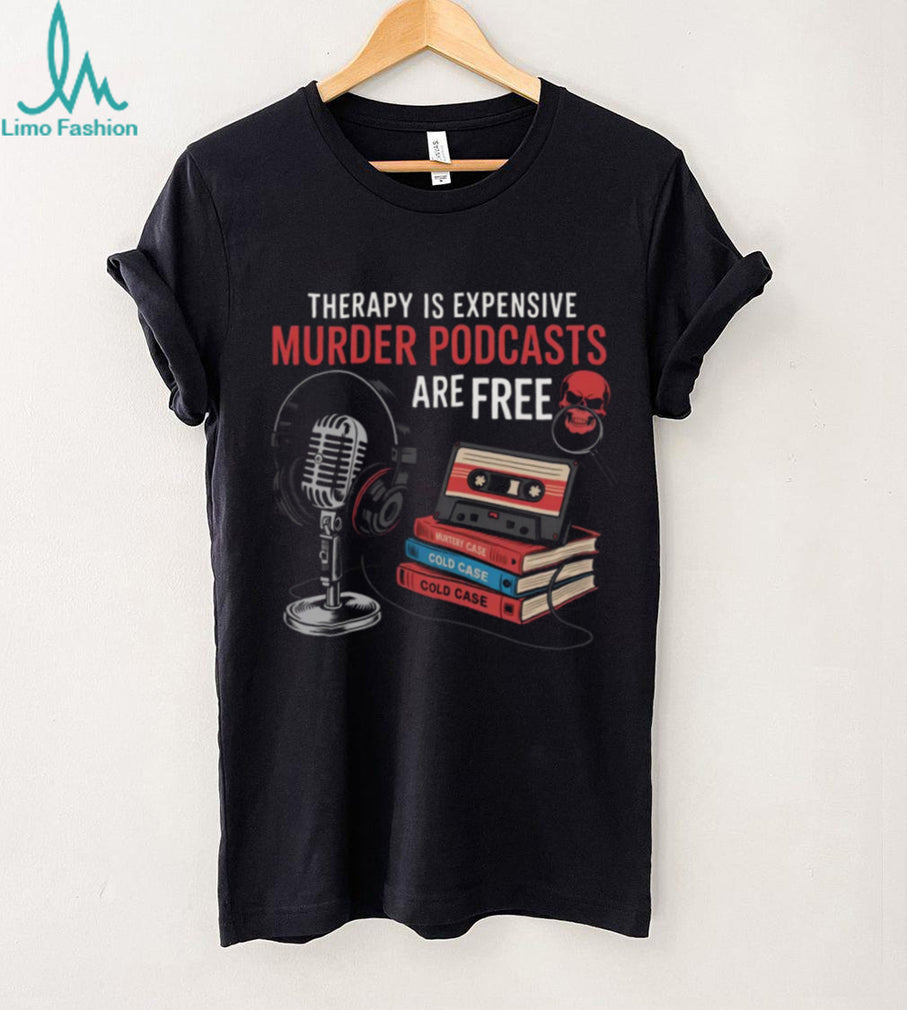 Therapy Is Expensive Murder Podcasts Are Free True Crime Tee