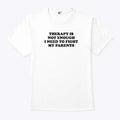 Therapy Is Not Enough I Need To Fight My Parents Shirt