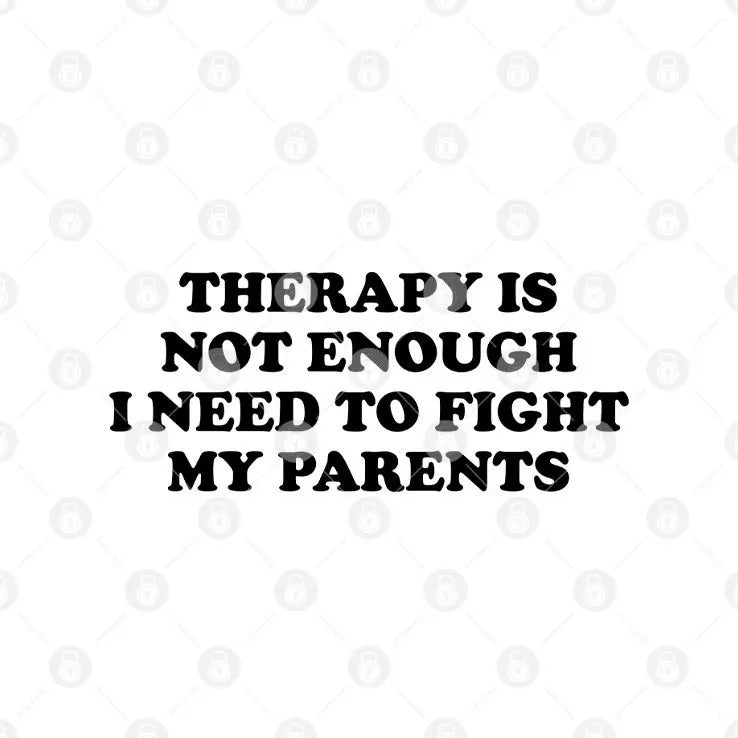 Therapy Is Not Enough I Need To Fight My Parents Shirt