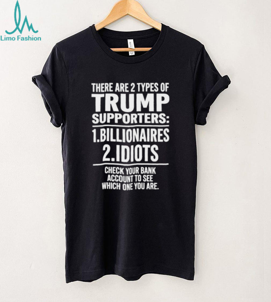 There Are Two Types of Trump Supporters Billionaires and Idiots shirt