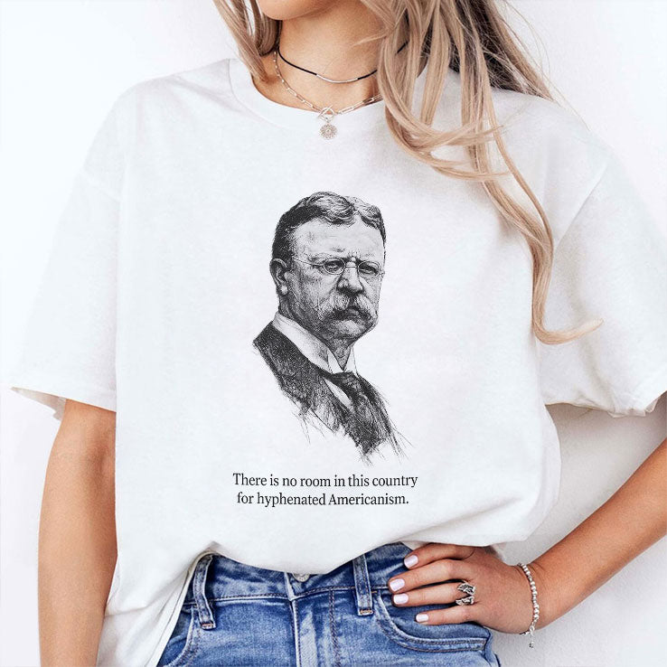 There Is No Room In This Country For Hyphenated Americanism Theodore Roosevelt Shirt