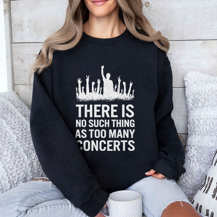 There Is No Such Thing As Too Many Concerts T Shirt