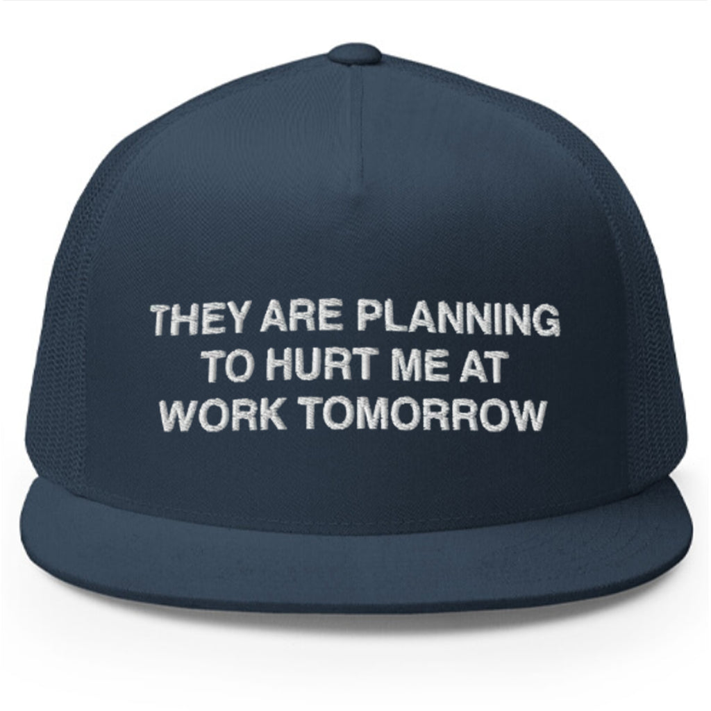 They Are Planning To Hurt Me At Work Tomorrow Hat