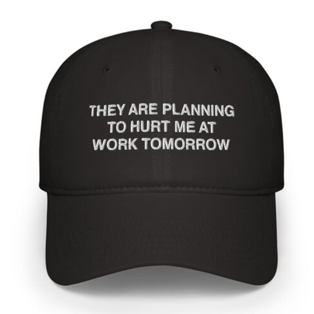 They Are Planning To Hurt Me At Work Tomorrow Hat