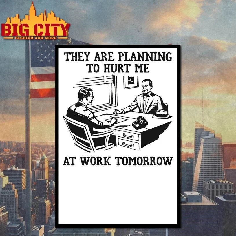 They Are Planning To Hurt Me At Work Tomorrow t-shirt