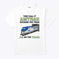 They Call It Amtrak Because The Train Am On The Track Shirt