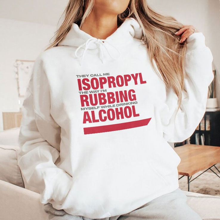 They Call Me Isopropyl The Way I’m Rubbing Myself While Drinking Alcohol Shirt
