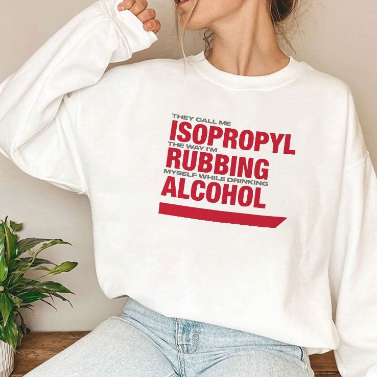 They Call Me Isopropyl The Way I’m Rubbing Myself While Drinking Alcohol Shirt
