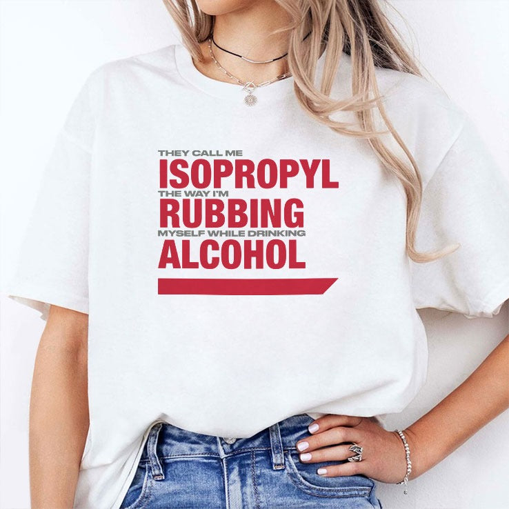 They Call Me Isopropyl The Way I’m Rubbing Myself While Drinking Alcohol Shirt