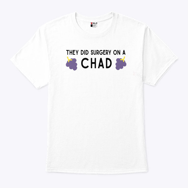 They Did Surgery On A Chad T Shirt